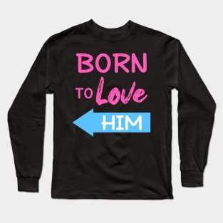 Born To Love Him Couple Shirts Valentines Day Long Sleeve T-Shirt